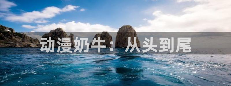 age动漫官网入口老版本：动漫奶牛：从头到尾