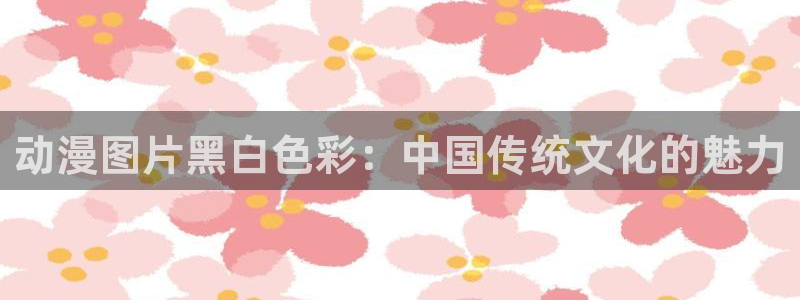 stagenehind韩漫免费观看：动漫图片黑白色彩：中国传统文化的魅力