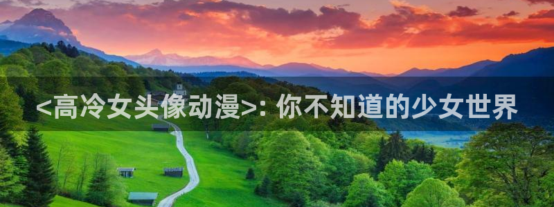 age专注动漫的门户网站：<高冷女头像动漫>: 你不知道的少女世界